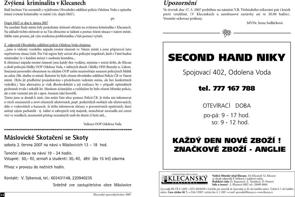 Sdělte nám prosím, jak výše uvedenou problematiku s Vaší pomocí vyřešit. Z odpovědi Obvodního oddělení policie Odolena Voda citujeme:.