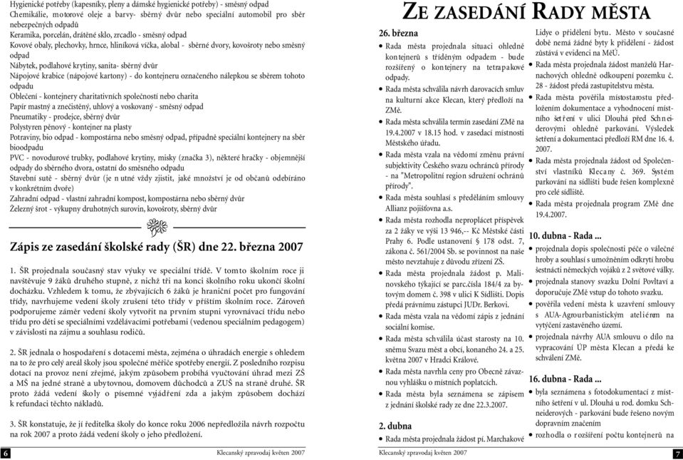 dvůr Nápojové krabice (nápojové kartony) - do kontejneru označeného nálepkou se sběrem tohoto odpadu Oblečení - kontejnery charitativních společností nebo charita Papír mastný a znečistěný, uhlový a