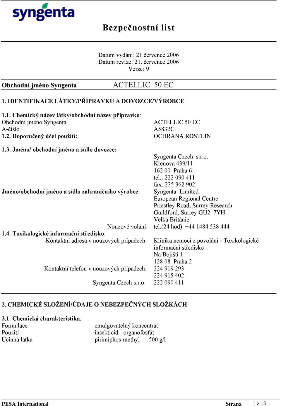 Toxikologické informační středisko: Kontaktní adresa v nouzových případech: Kontaktní telefon v nouzových případech: Syngenta Czech s.r.o. Syngenta Czech s.r.o. Křenova 439/11 162 00 Praha 6 tel.