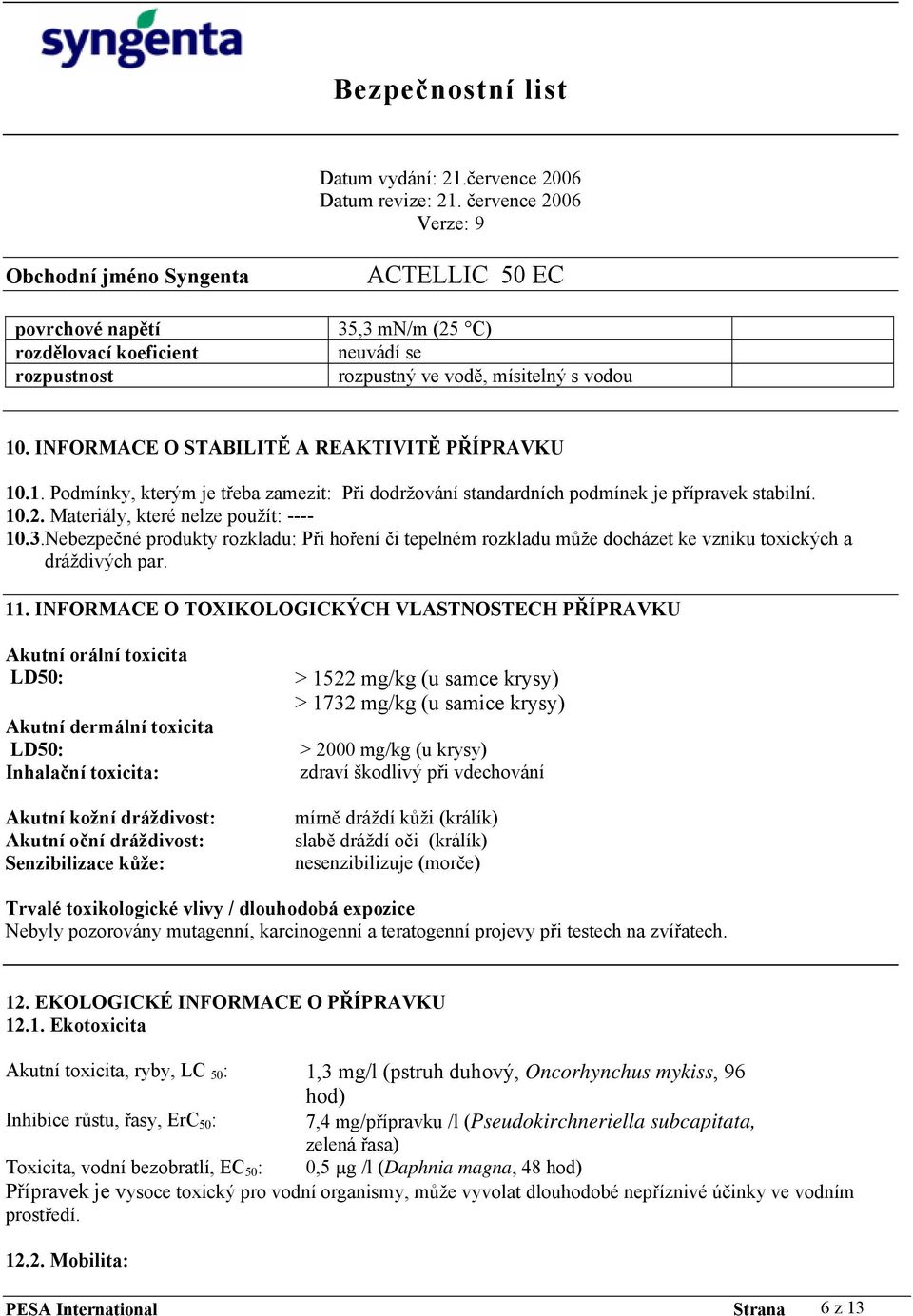 Nebezpečné produkty rozkladu: Při hoření či tepelném rozkladu může docházet ke vzniku toxických a dráždivých par. 11.