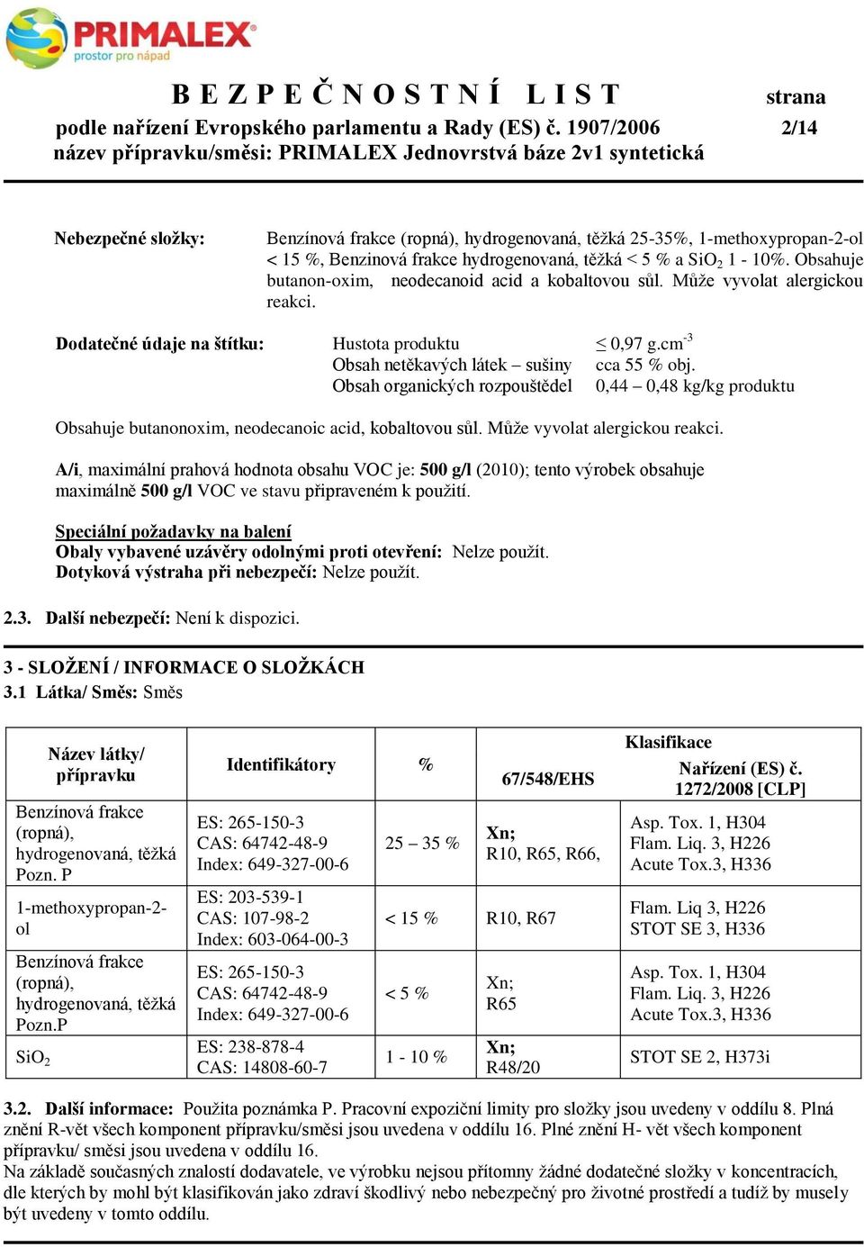 Obsahuje butanon-oxim, neodecanoid acid a kobaltovou sůl. Může vyvolat alergickou reakci. Dodatečné údaje na štítku: Hustota produktu 0,97 g.cm -3 Obsah netěkavých látek sušiny cca 55 % obj.