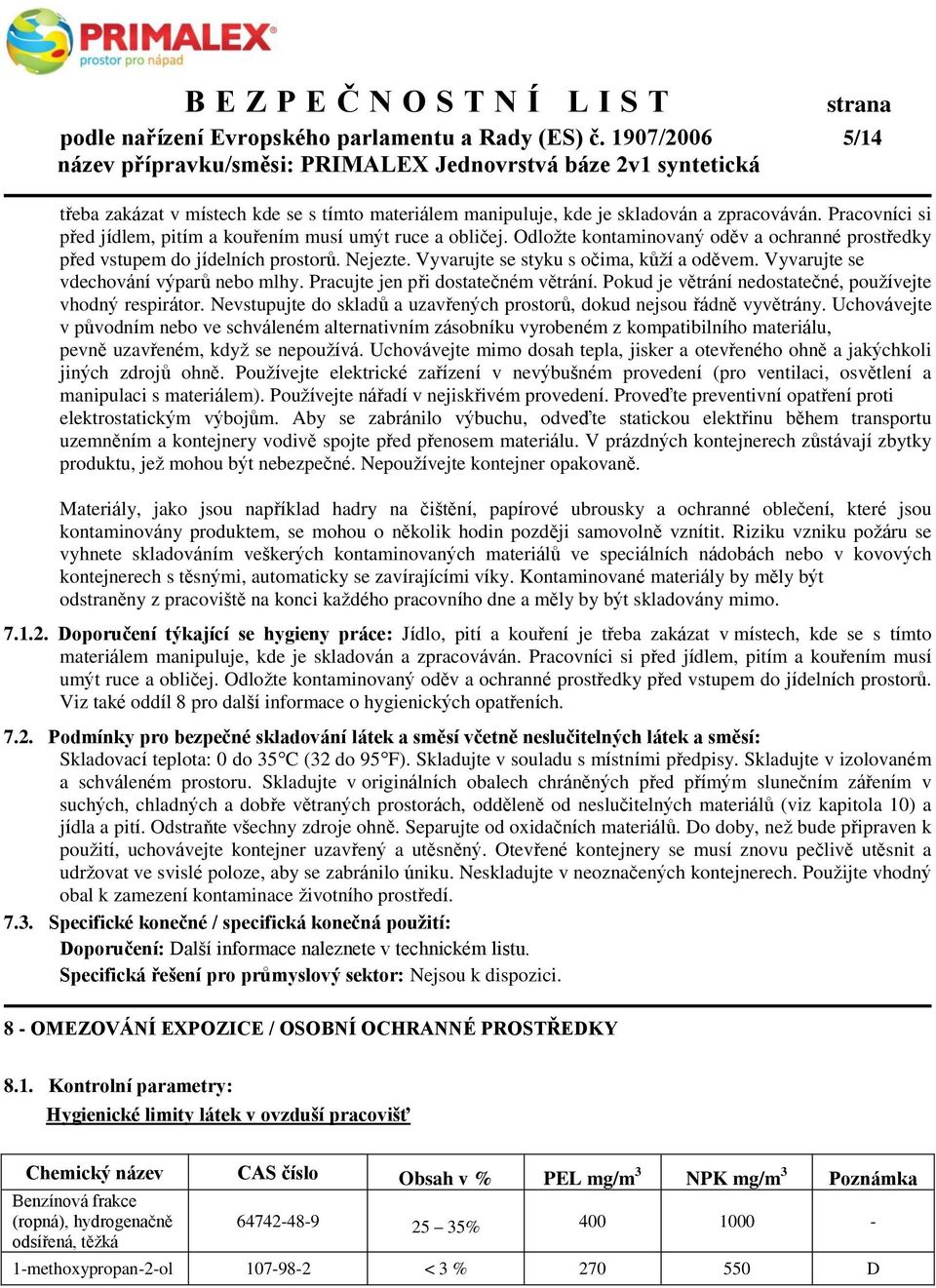 Vyvarujte se styku s očima, kůží a oděvem. Vyvarujte se vdechování výparů nebo mlhy. Pracujte jen při dostatečném větrání. Pokud je větrání nedostatečné, používejte vhodný respirátor.