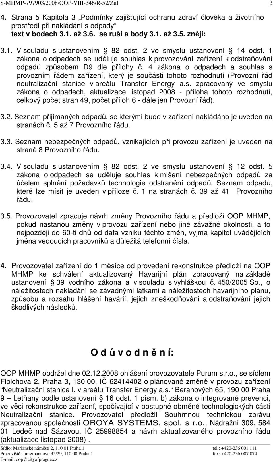 4 zákona o odpadech a souhlas s provozním řádem zařízení, který je součásti tohoto rozhodnutí (Provozní řád neutralizační stanice v areálu Transfer Energy a.s. zpracovaný ve smyslu zákona o odpadech, aktualizace listopad 2008 - příloha tohoto rozhodnutí, celkový počet stran 49, počet příloh 6 - dále jen Provozní řád).