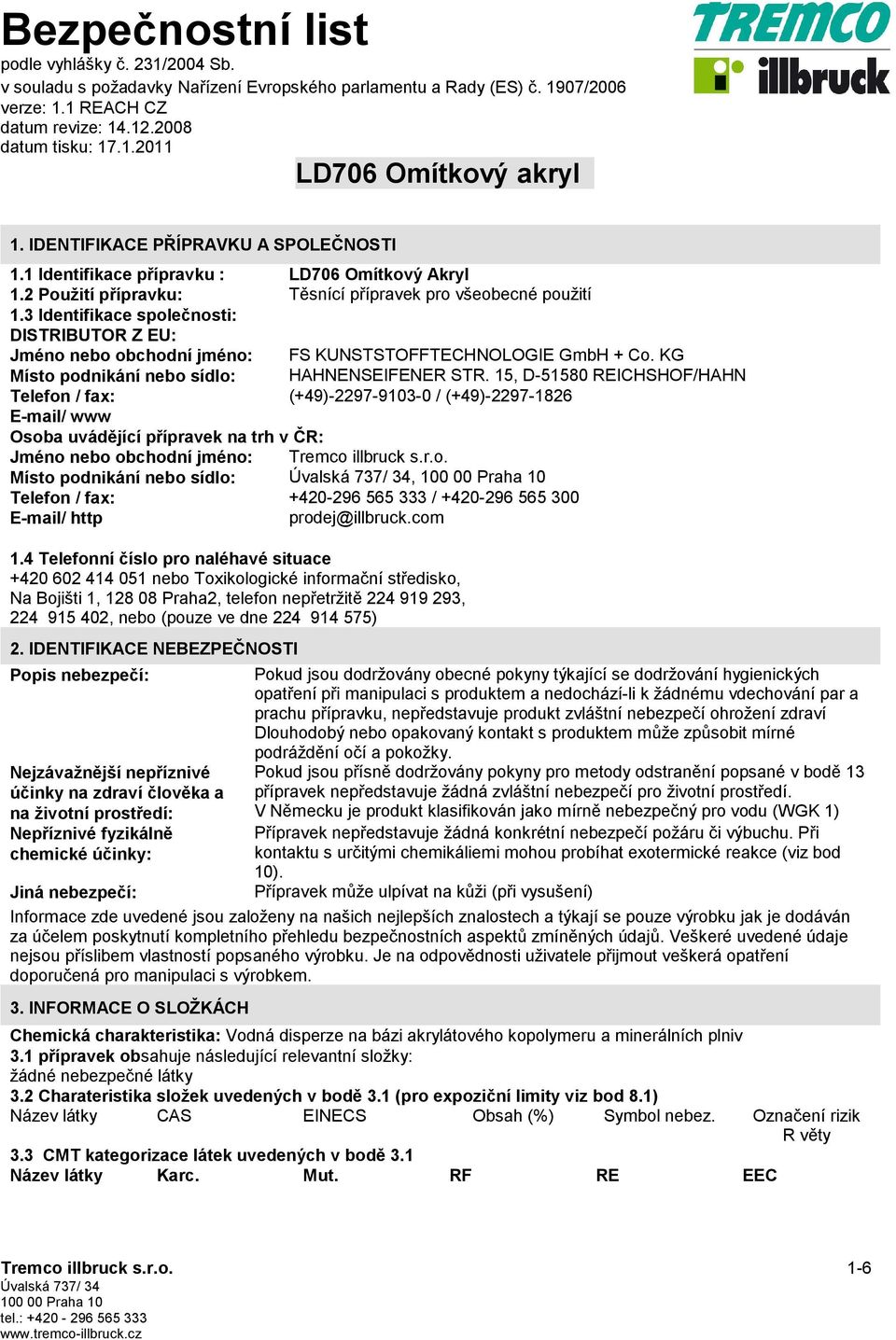 15, D-51580 REICHSHOF/HAHN Telefon / fax: (+49)-2297-9103-0 / (+49)-2297-1826 E-mail/ www Osoba uvádějící přípravek na trh v ČR: Jméno nebo obchodní jméno: Tremco illbruck s.r.o. Místo podnikání nebo sídlo:, Telefon / fax: +420-296 565 333 / +420-296 565 300 E-mail/ http prodej@illbruck.