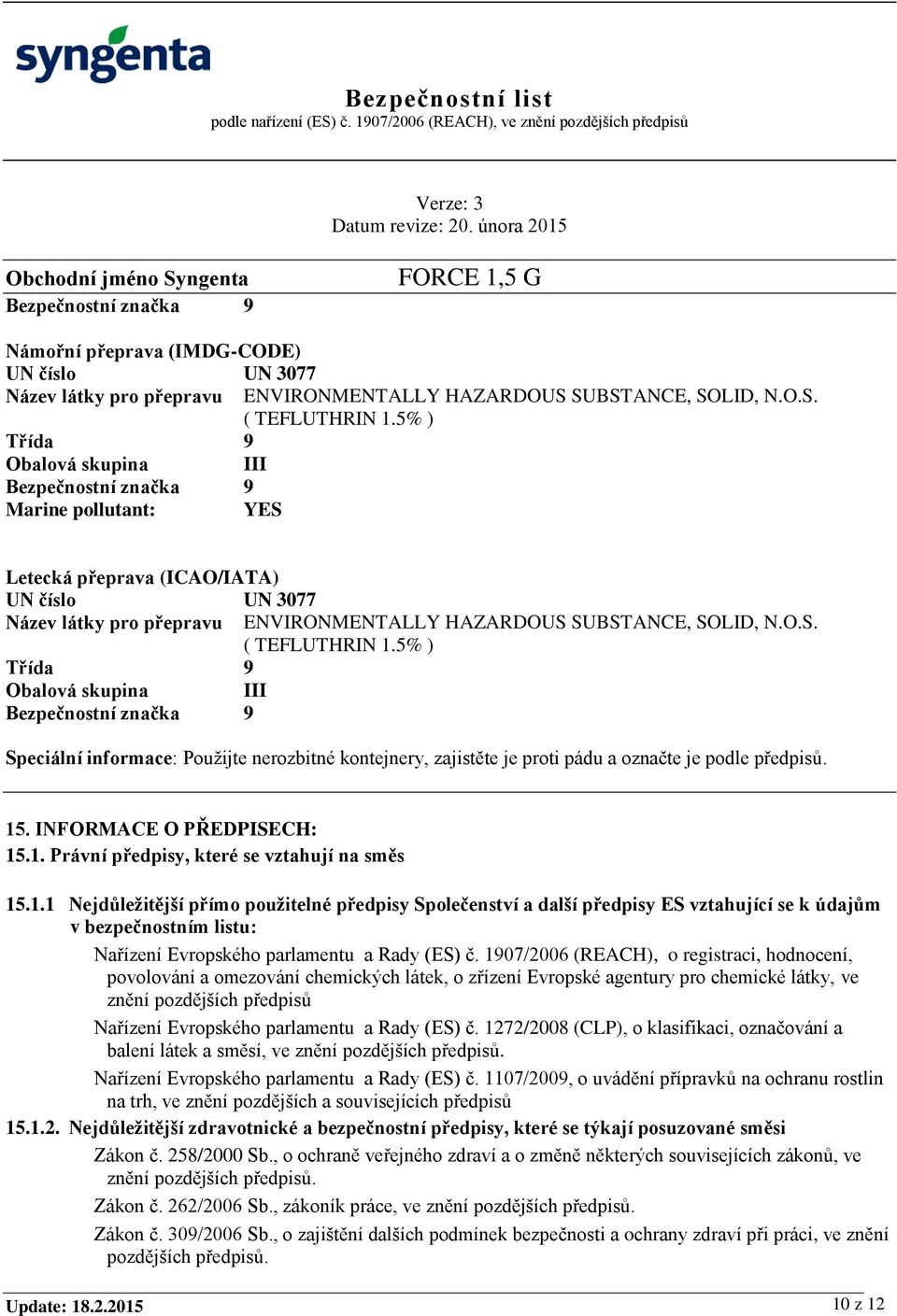 5% ) Třída 9 Obalová skupina III Bezpečnostní značka 9 Speciální informace: Použijte nerozbitné kontejnery, zajistěte je proti pádu a označte je podle předpisů. 15