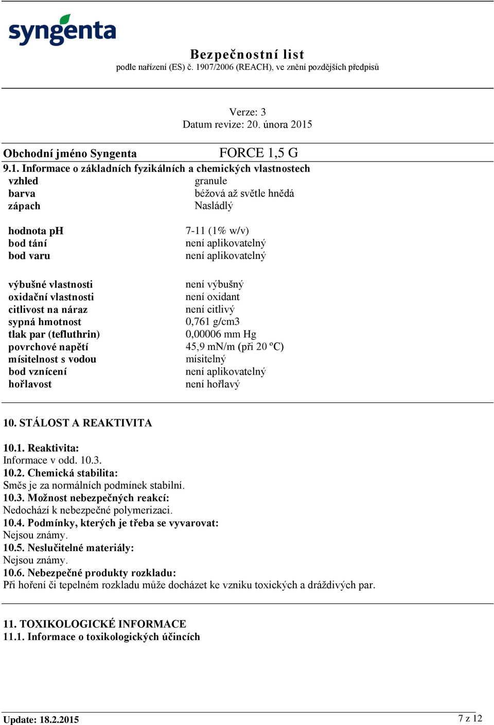 citlivý 0,761 g/cm3 0,00006 mm Hg 45,9 mn/m (při 20 ºC) mísitelný není aplikovatelný není hořlavý 10. STÁLOST A REAKTIVITA 10.1. Reaktivita: Informace v odd. 10.3. 10.2. Chemická stabilita: Směs je za normálních podmínek stabilní.