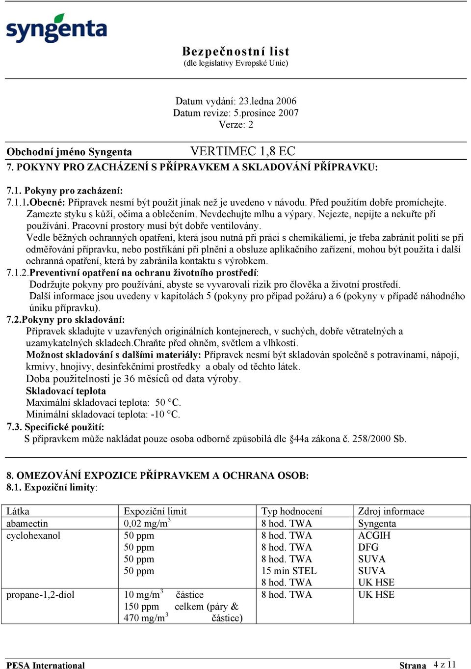 Vedle běžných ochranných opatření, která jsou nutná při práci s chemikáliemi, je třeba zabránit polití se při odměřování přípravku, nebo postříkání při plnění a obsluze aplikačního zařízení, mohou