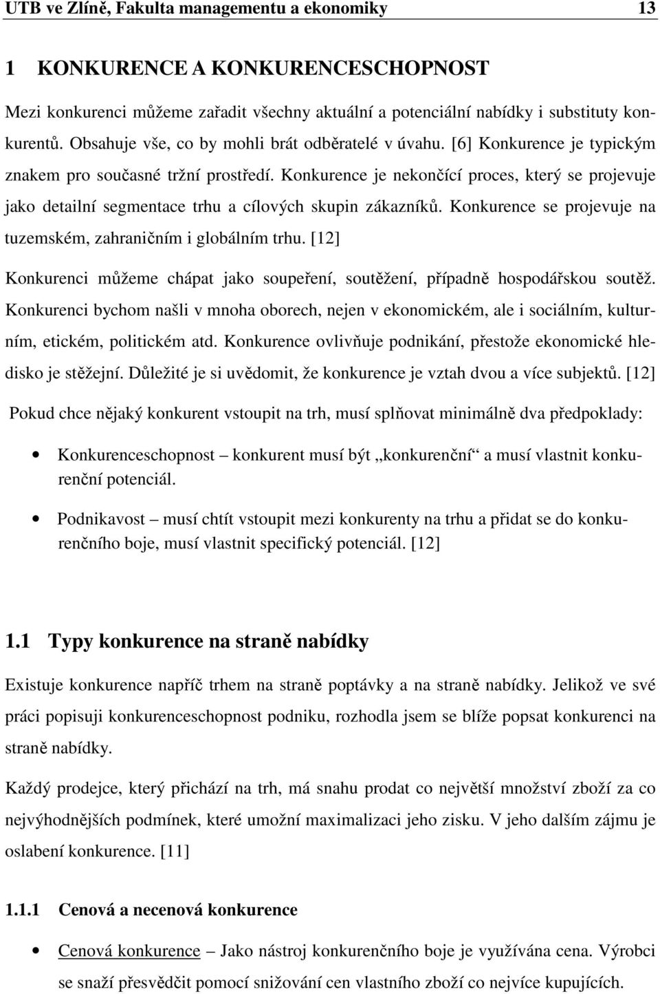 Konkurence je nekončící proces, který se projevuje jako detailní segmentace trhu a cílových skupin zákazníků. Konkurence se projevuje na tuzemském, zahraničním i globálním trhu.