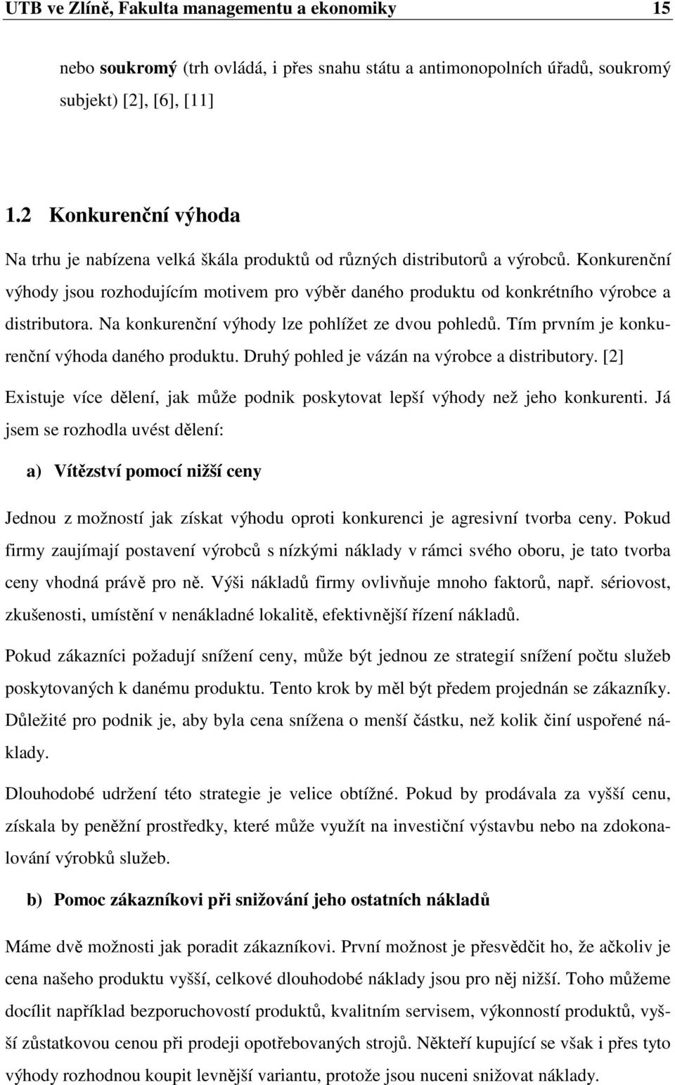 Konkurenční výhody jsou rozhodujícím motivem pro výběr daného produktu od konkrétního výrobce a distributora. Na konkurenční výhody lze pohlížet ze dvou pohledů.