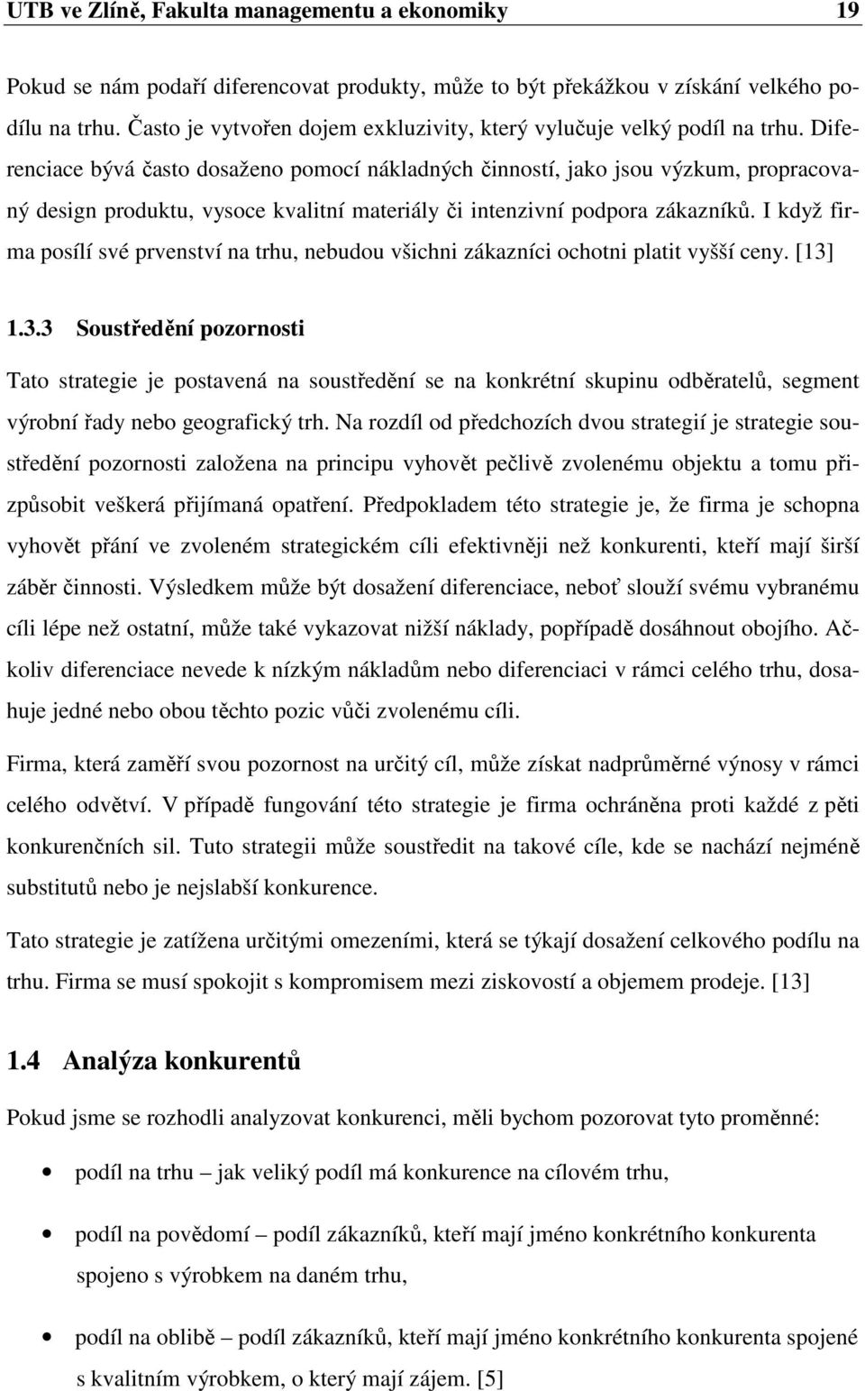 Diferenciace bývá často dosaženo pomocí nákladných činností, jako jsou výzkum, propracovaný design produktu, vysoce kvalitní materiály či intenzivní podpora zákazníků.