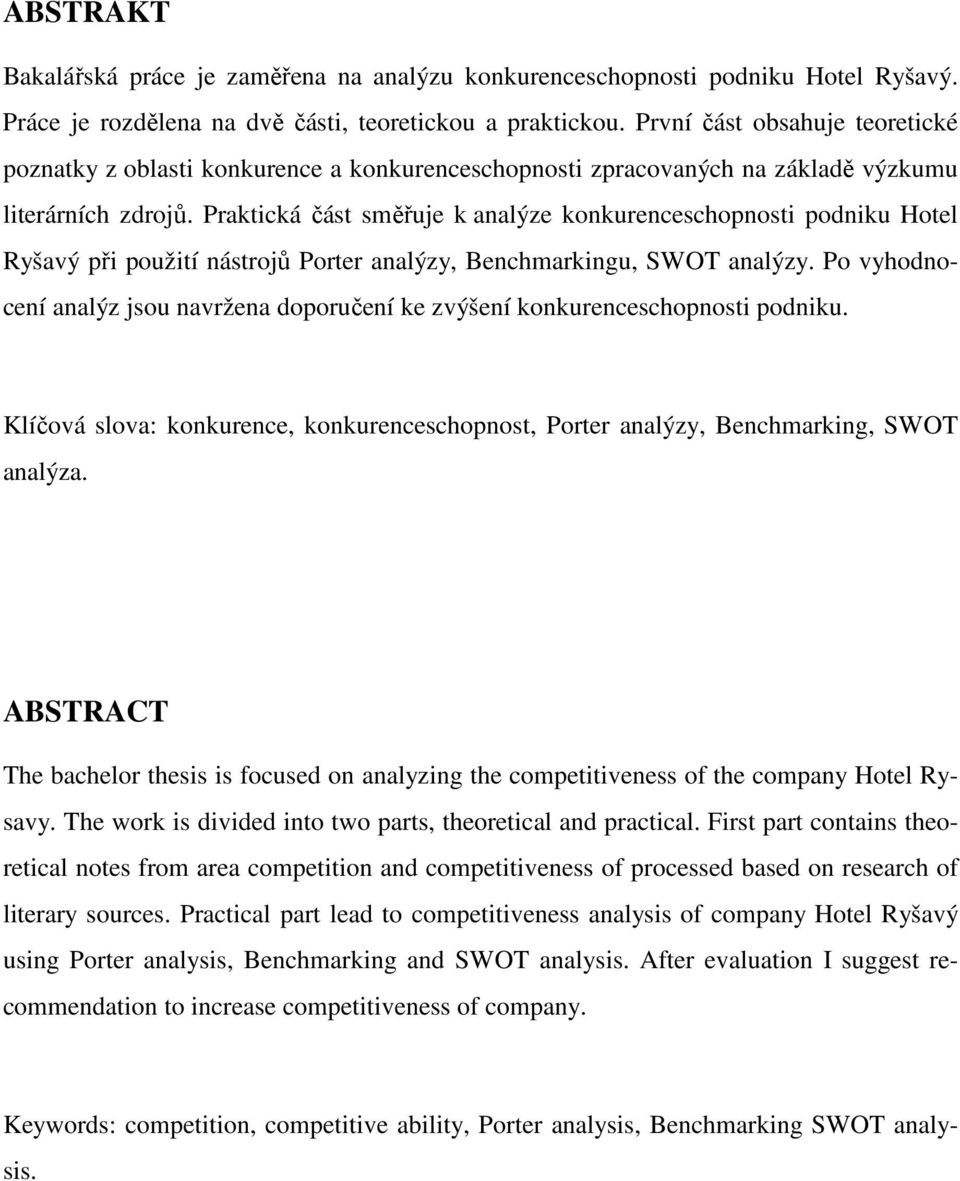Praktická část směřuje k analýze konkurenceschopnosti podniku Hotel Ryšavý při použití nástrojů Porter analýzy, Benchmarkingu, SWOT analýzy.