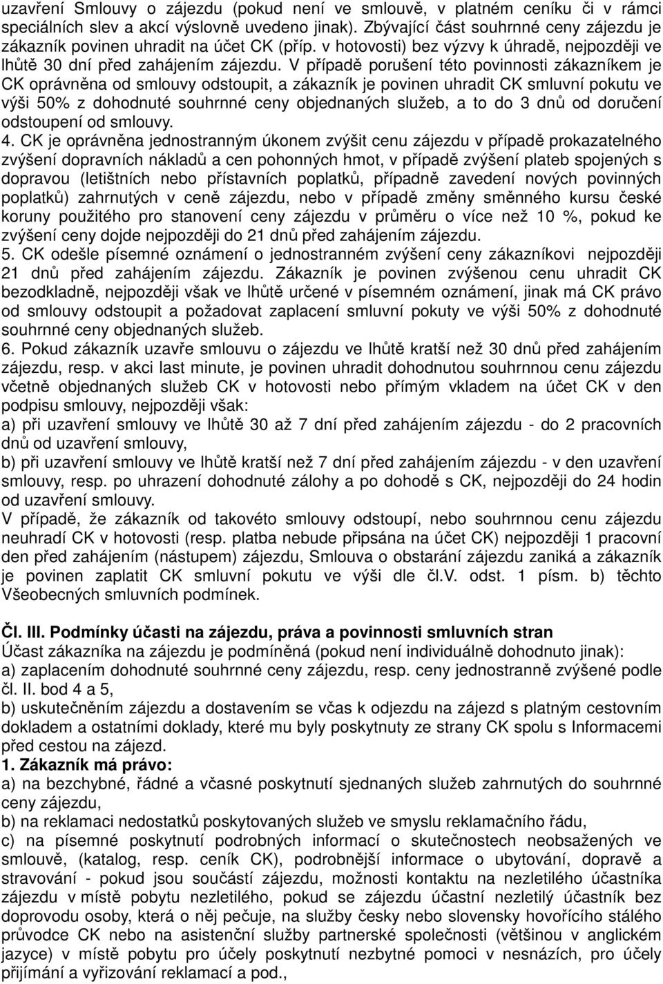 V případě porušení této povinnosti zákazníkem je CK oprávněna od smlouvy odstoupit, a zákazník je povinen uhradit CK smluvní pokutu ve výši 50% z dohodnuté souhrnné ceny objednaných služeb, a to do 3