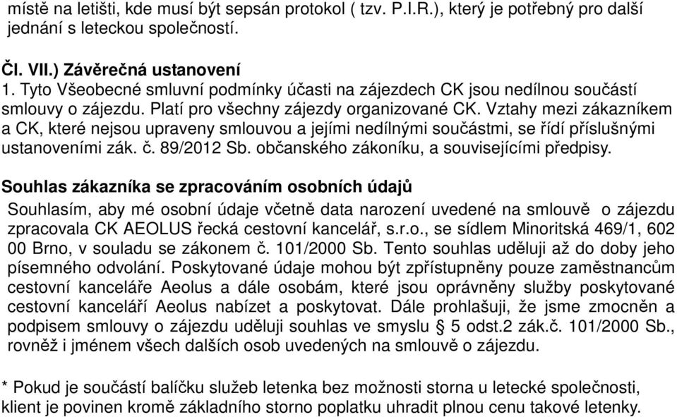 Vztahy mezi zákazníkem a CK, které nejsou upraveny smlouvou a jejími nedílnými součástmi, se řídí příslušnými ustanoveními zák. č. 89/2012 Sb. občanského zákoníku, a souvisejícími předpisy.