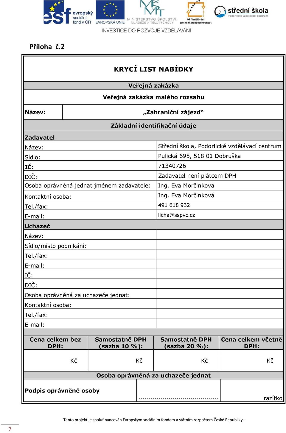 Sídlo: Pulická 695, 518 01 Dobruška IČ: 71340726 DIČ: Zadavatel není plátcem DPH Osoba oprávněná jednat jménem zadavatele: Ing. Eva Morčinková Kontaktní osoba: Ing. Eva Morčinková Tel.