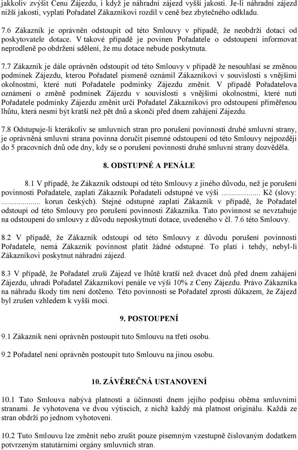 V takové případě je povinen Pořadatele o odstoupení informovat neprodleně po obdržení sdělení, že mu dotace nebude poskytnuta. 7.