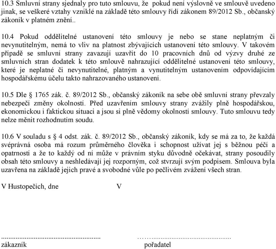 V takovém případě se smluvní strany zavazují uzavřít do 10 pracovních dnů od výzvy druhé ze smluvních stran dodatek k této smlouvě nahrazující oddělitelné ustanovení této smlouvy, které je neplatné