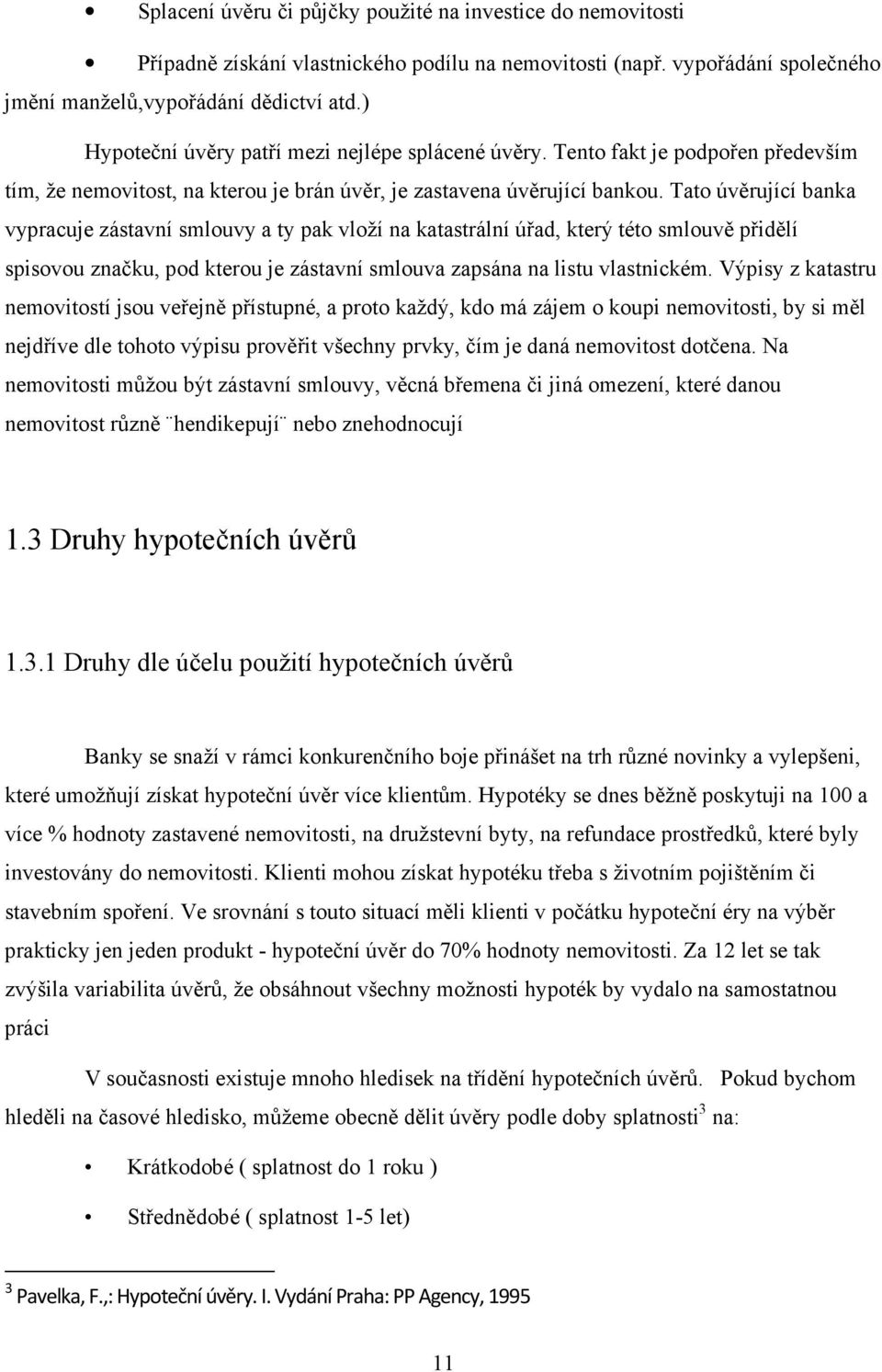 Tato úvěrující banka vypracuje zástavní smlouvy a ty pak vloží na katastrální úřad, který této smlouvě přidělí spisovou značku, pod kterou je zástavní smlouva zapsána na listu vlastnickém.