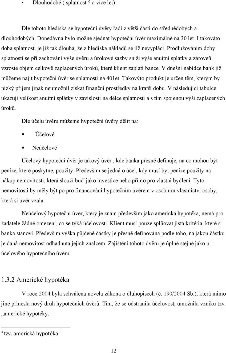 Prodlužováním doby splatnosti se při zachování výše úvěru a úrokové sazby sníží výše anuitní splátky a zároveň vzroste objem celkově zaplacených úroků, které klient zaplatí bance.