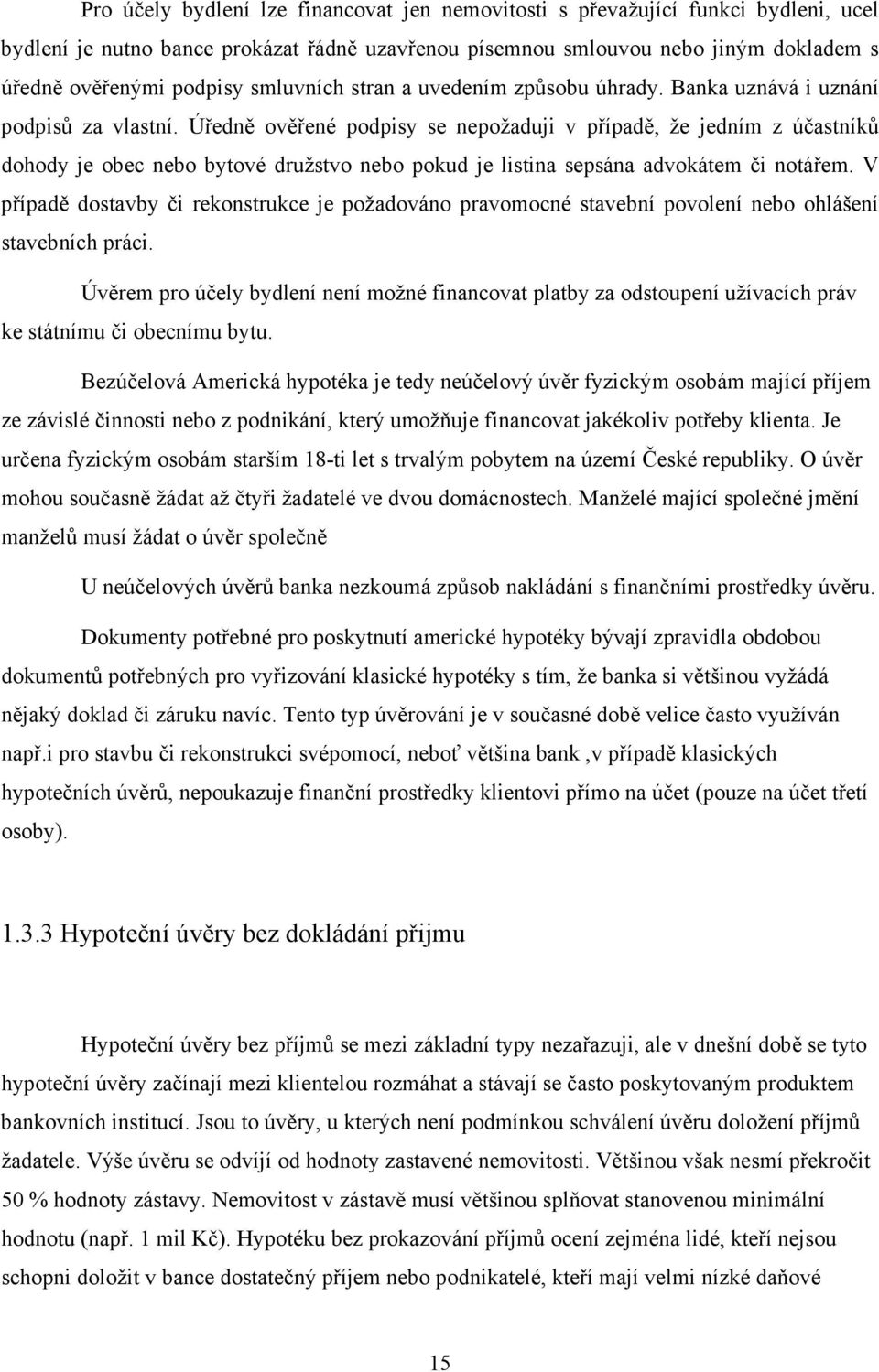 Úředně ověřené podpisy se nepožaduji v případě, že jedním z účastníků dohody je obec nebo bytové družstvo nebo pokud je listina sepsána advokátem či notářem.