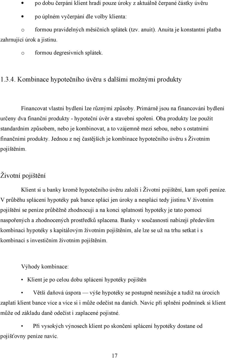 Primárně jsou na financováni bydlení určeny dva finanční produkty - hypoteční úvěr a stavební spořeni.