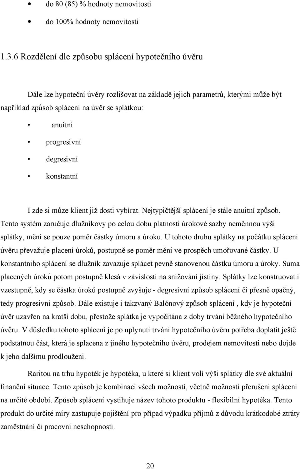 degresivní konstantní I zde si můze klient již dosti vybírat. Nejtypičtější splácení je stále anuitní způsob.