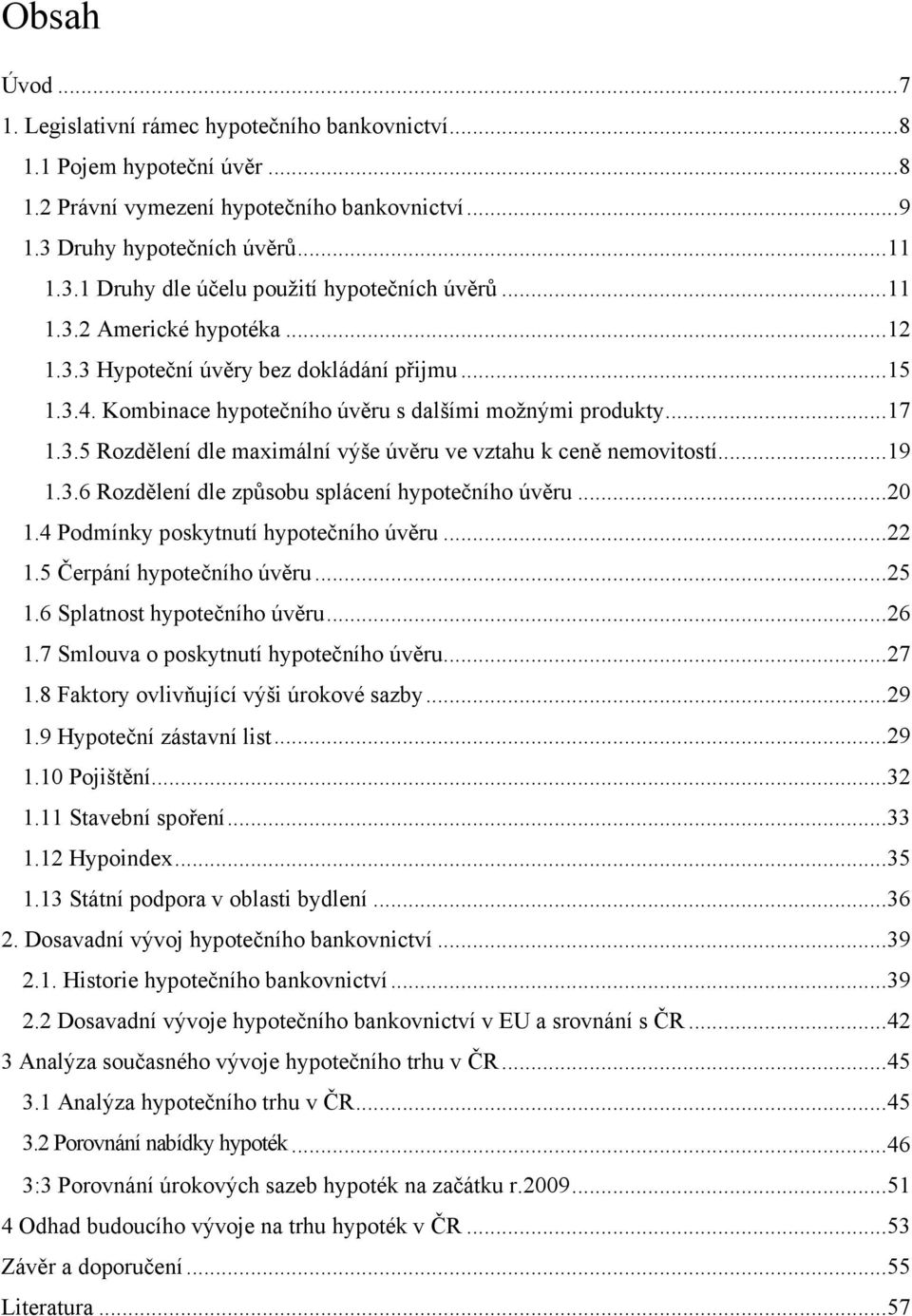 .. 19 1.3.6 Rozdělení dle způsobu splácení hypotečního úvěru... 20 1.4 Podmínky poskytnutí hypotečního úvěru... 22 1.5 Čerpání hypotečního úvěru... 25 1.6 Splatnost hypotečního úvěru... 26 1.