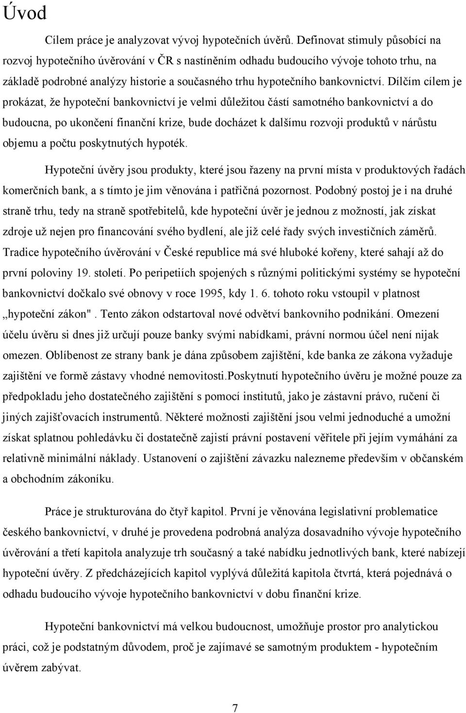 Dílčím cílem je prokázat, že hypoteční bankovnictví je velmi důležitou částí samotného bankovnictví a do budoucna, po ukončení finanční krize, bude docházet k dalšímu rozvoji produktů v nárůstu