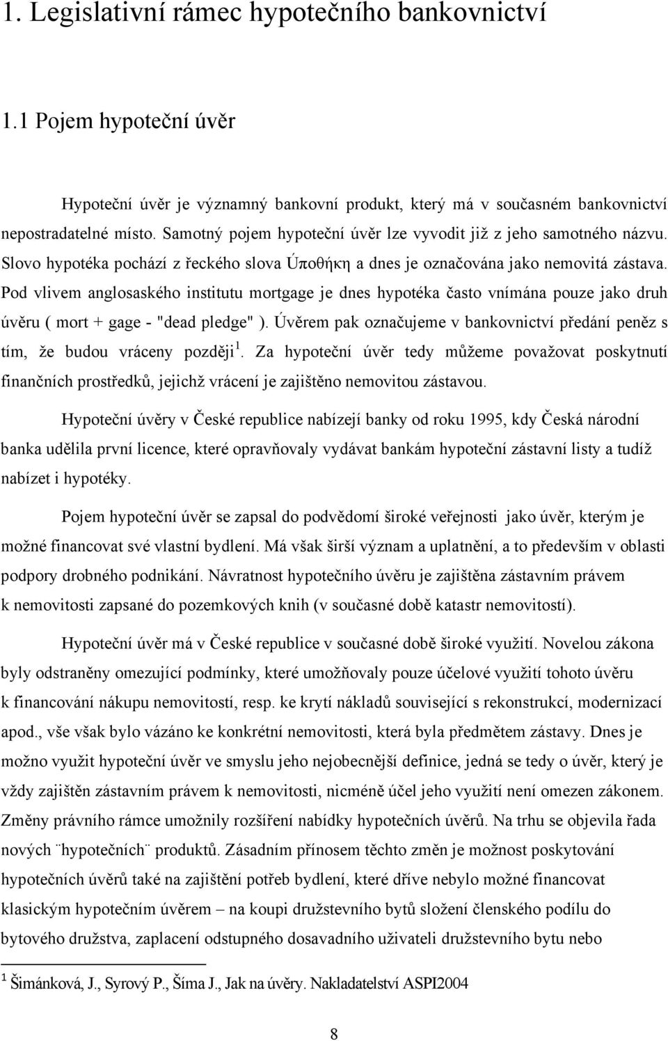 Pod vlivem anglosaského institutu mortgage je dnes hypotéka často vnímána pouze jako druh úvěru ( mort + gage - "dead pledge" ).