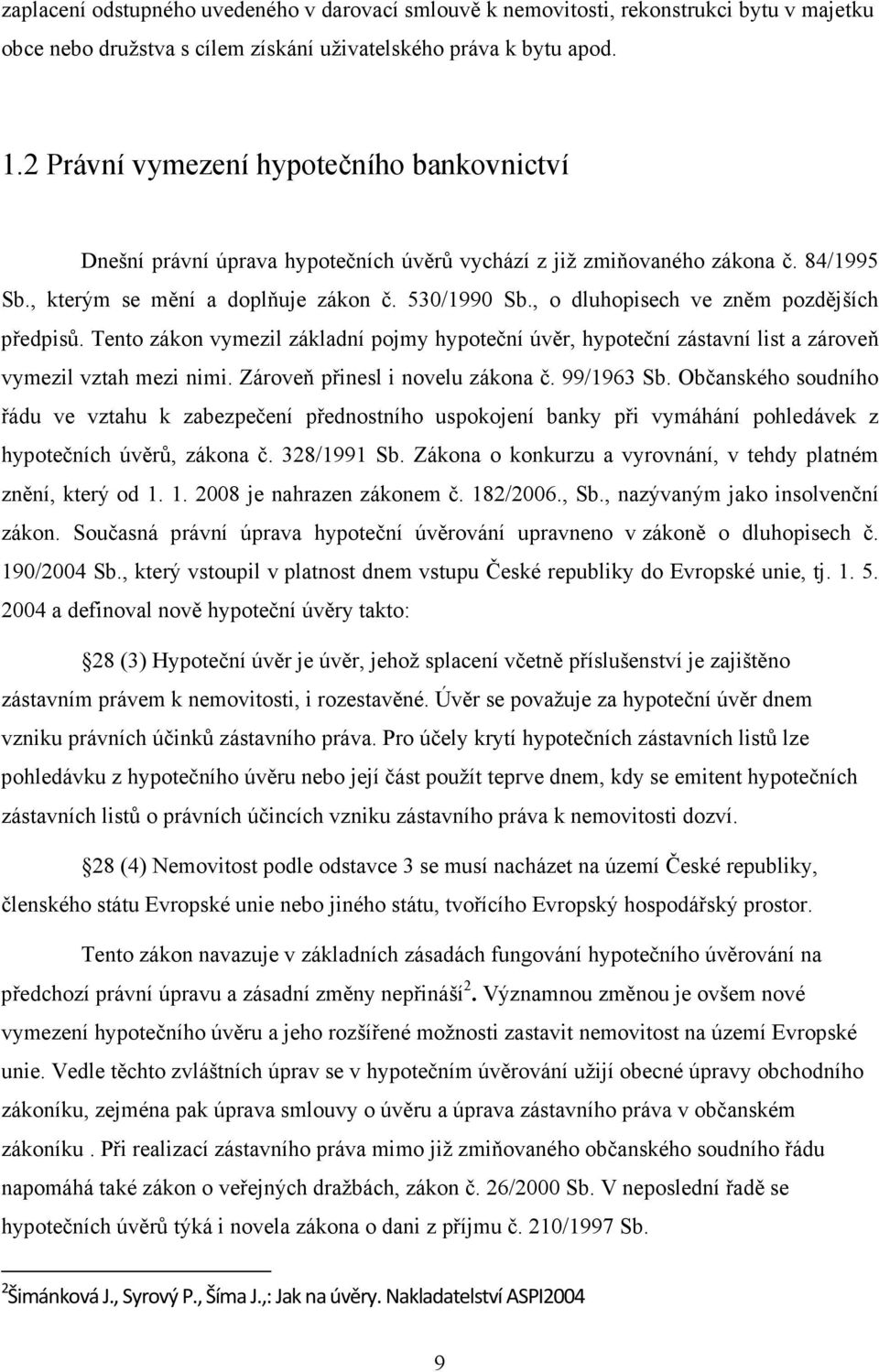 , o dluhopisech ve zněm pozdějších předpisů. Tento zákon vymezil základní pojmy hypoteční úvěr, hypoteční zástavní list a zároveň vymezil vztah mezi nimi. Zároveň přinesl i novelu zákona č.