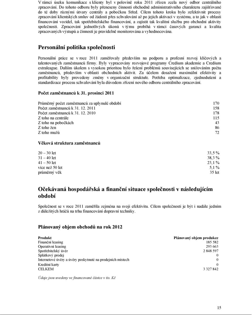 Cílem tohoto kroku bylo zefektivnit procesy zpracování klientských smluv od žádosti přes schvalování až po jejich aktivaci v systému, a to jak v oblasti financování vozidel, tak spotřebitelského