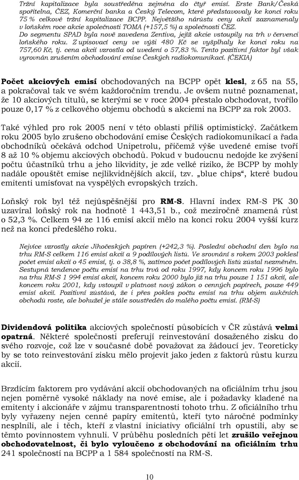 Do segmentu SPAD byla nově zavedena Zentiva, jejíž akcie vstoupily na trh v červenci loňského roku. Z upisovací ceny ve výši 480 Kč se vyšplhaly ke konci roku na 757,60 Kč, tj.