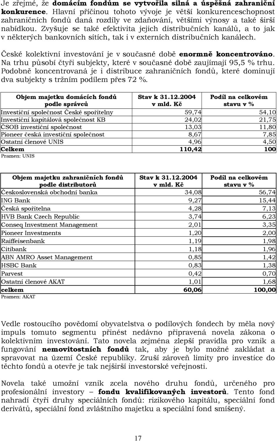 Zvyšuje se také efektivita jejich distribučních kanálů, a to jak v některých bankovních sítích, tak i v externích distribučních kanálech.