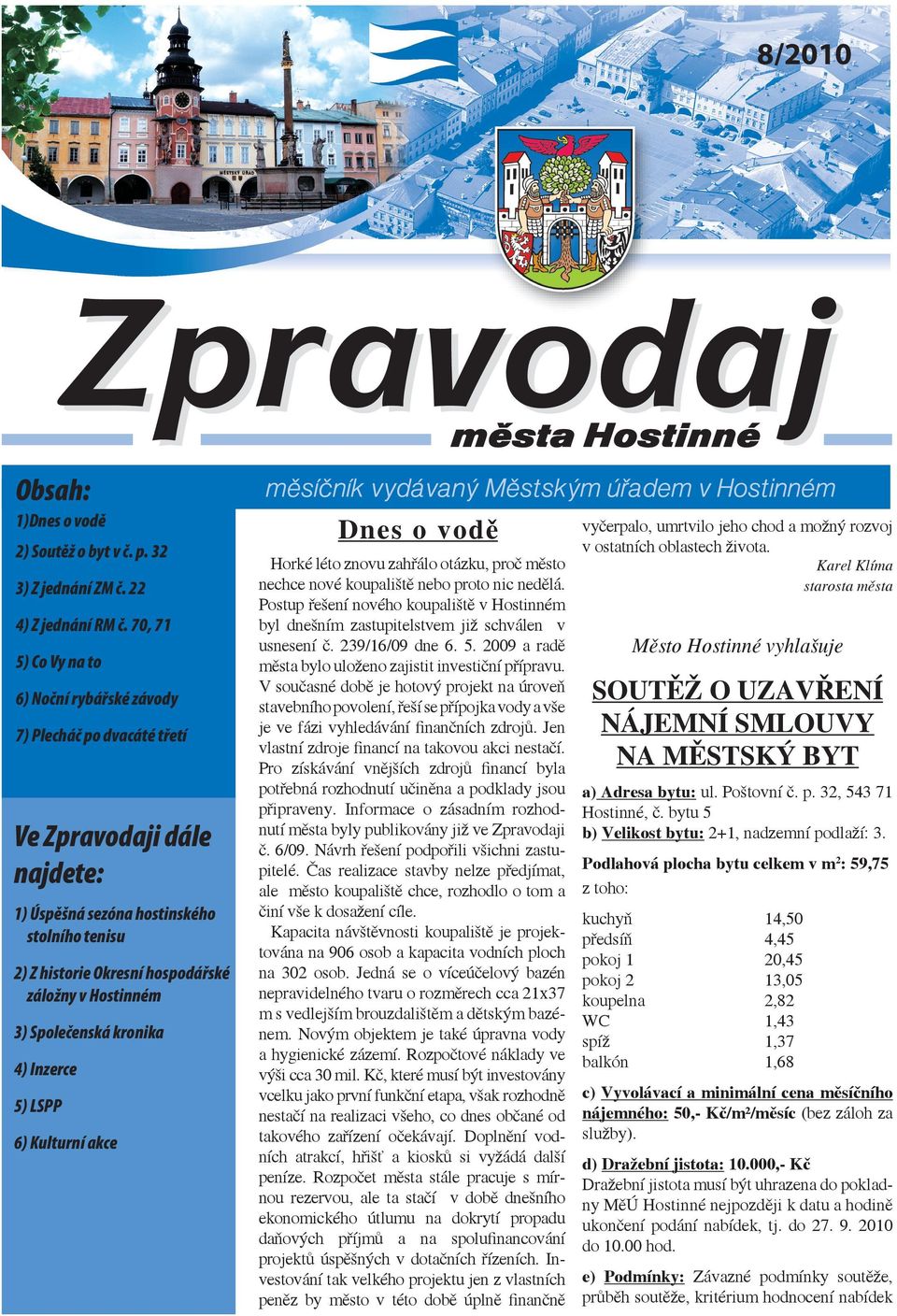 Hostinném 3) Společenská kronika 4) Inzerce 5) LSPP 6) Kulturní akce Dnes o vodě Horké léto znovu zahřálo otázku, proč město nechce nové koupaliště nebo proto nic nedělá.