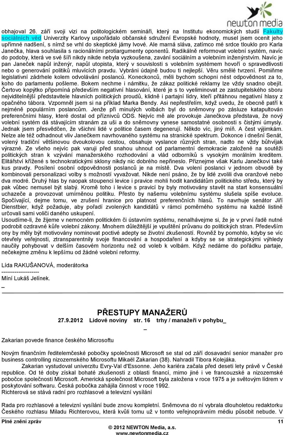 upřímné nadšení, s nímţ se vrhl do skeptické jámy lvové. Ale marná sláva, zatímco mé srdce tlouklo pro Karla Janečka, hlava souhlasila s racionálními protiargumenty oponentů.