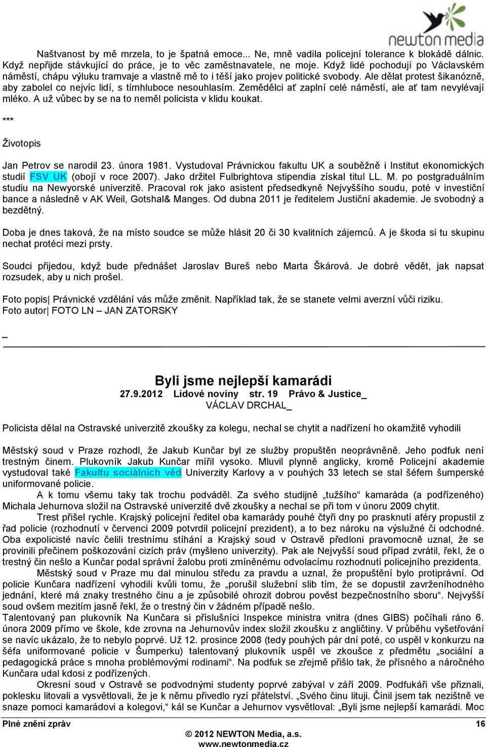 Ale dělat protest šikanózně, aby zabolel co nejvíc lidí, s tímhluboce nesouhlasím. Zemědělci ať zaplní celé náměstí, ale ať tam nevylévají mléko. A uţ vůbec by se na to neměl policista v klidu koukat.