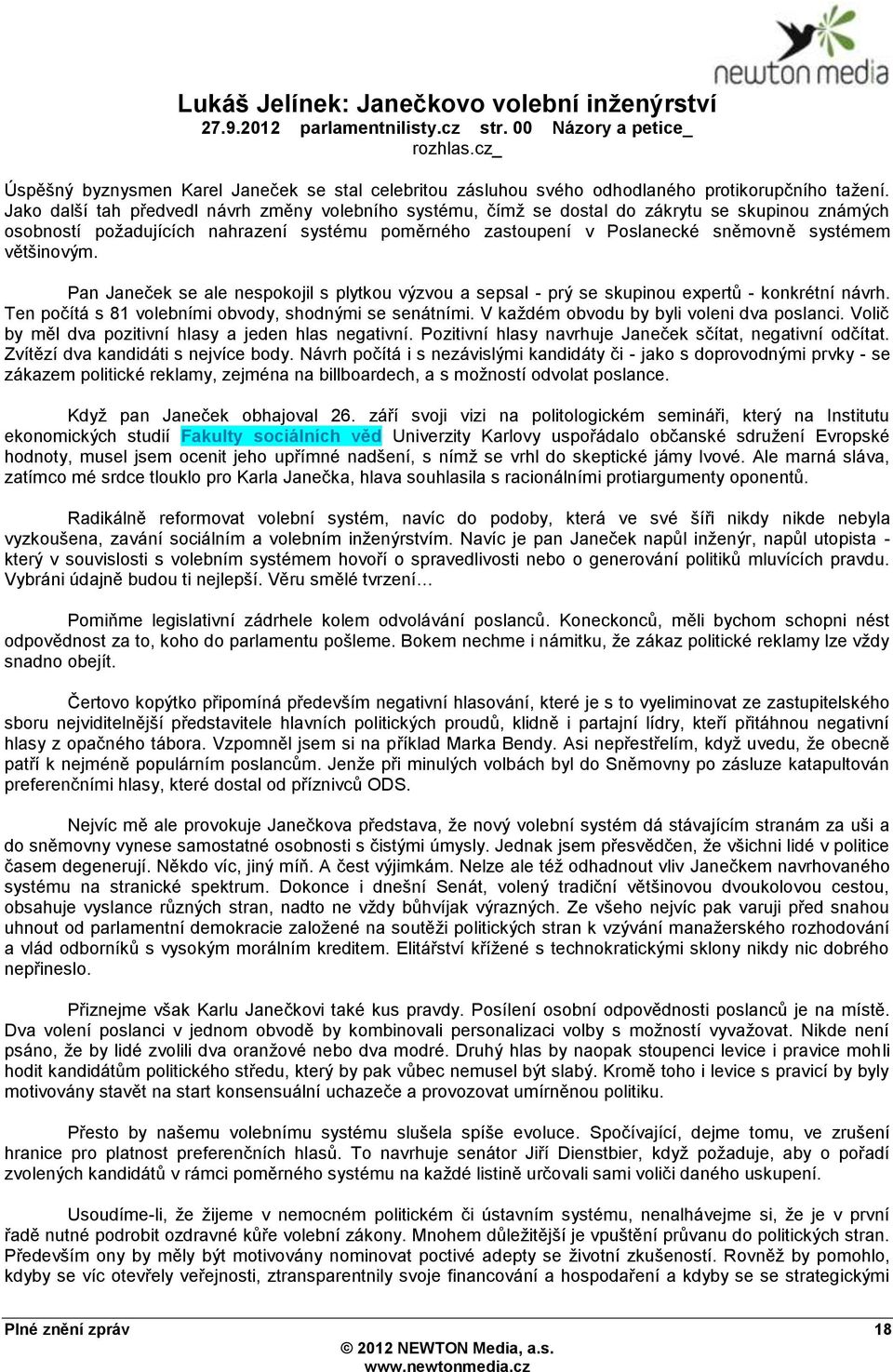 Jako další tah předvedl návrh změny volebního systému, čímţ se dostal do zákrytu se skupinou známých osobností poţadujících nahrazení systému poměrného zastoupení v Poslanecké sněmovně systémem