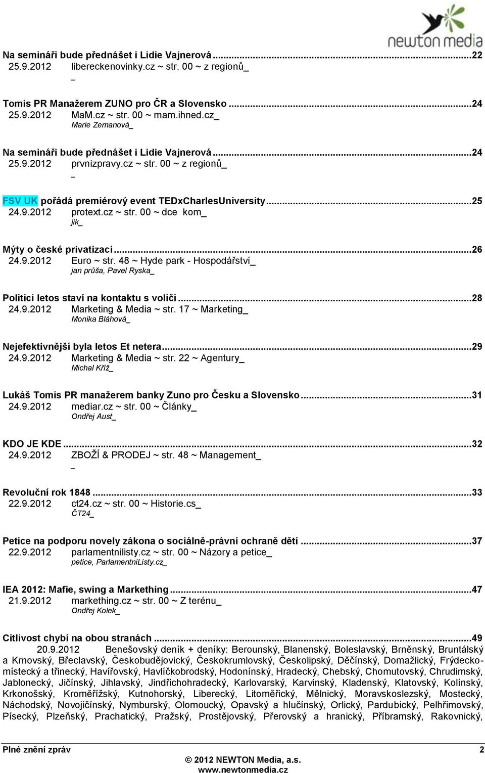 cz ~ str. 00 ~ dce kom jik Mýty o české privatizaci... 26 24.9.2012 Euro ~ str. 48 ~ Hyde park - Hospodářství jan průša, Pavel Ryska Politici letos staví na kontaktu s voliči... 28 24.9.2012 Marketing & Media ~ str.