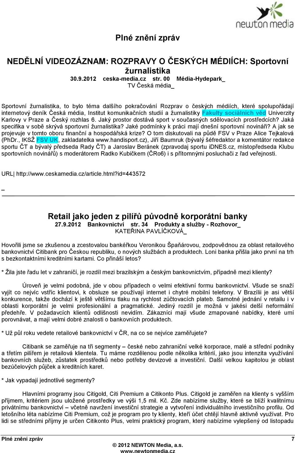 ţurnalistiky Fakulty sociálních věd Univerzity Karlovy v Praze a Český rozhlas 6. Jaký prostor dostává sport v současných sdělovacích prostředcích? Jaká specifika v sobě skrývá sportovní ţurnalistika?