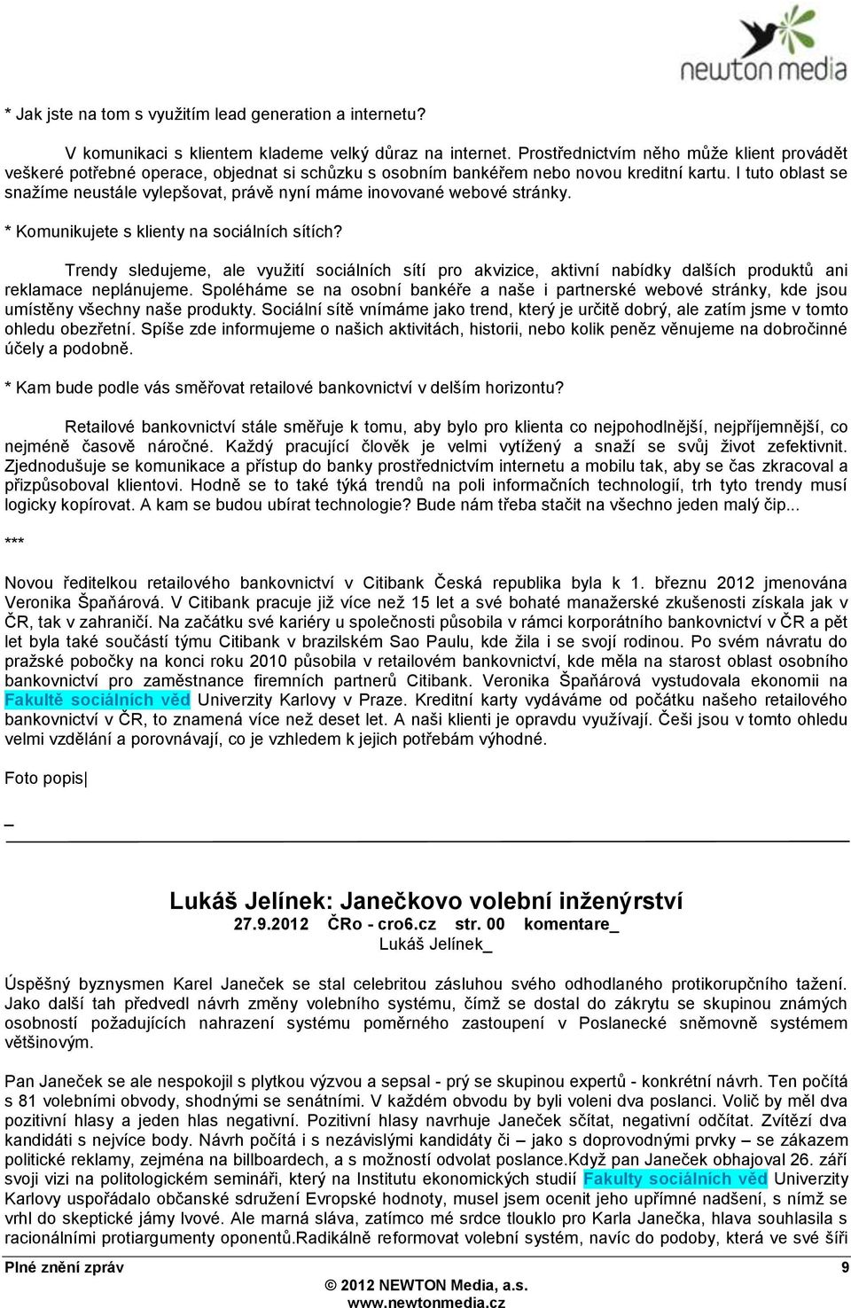 I tuto oblast se snaţíme neustále vylepšovat, právě nyní máme inovované webové stránky. * Komunikujete s klienty na sociálních sítích?