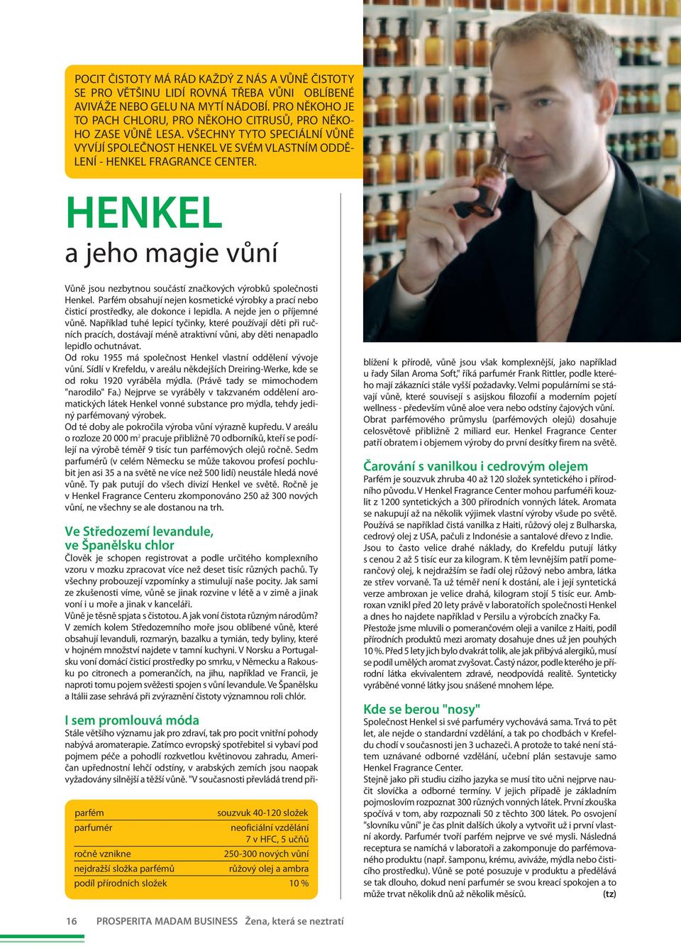 HENKEL a jeho magie vůní Vůně jsou nezbytnou součástí značkových výrobků společnosti Henkel. Parfém obsahují nejen kosmetické výrobky a prací nebo čisticí prostředky, ale dokonce i lepidla.