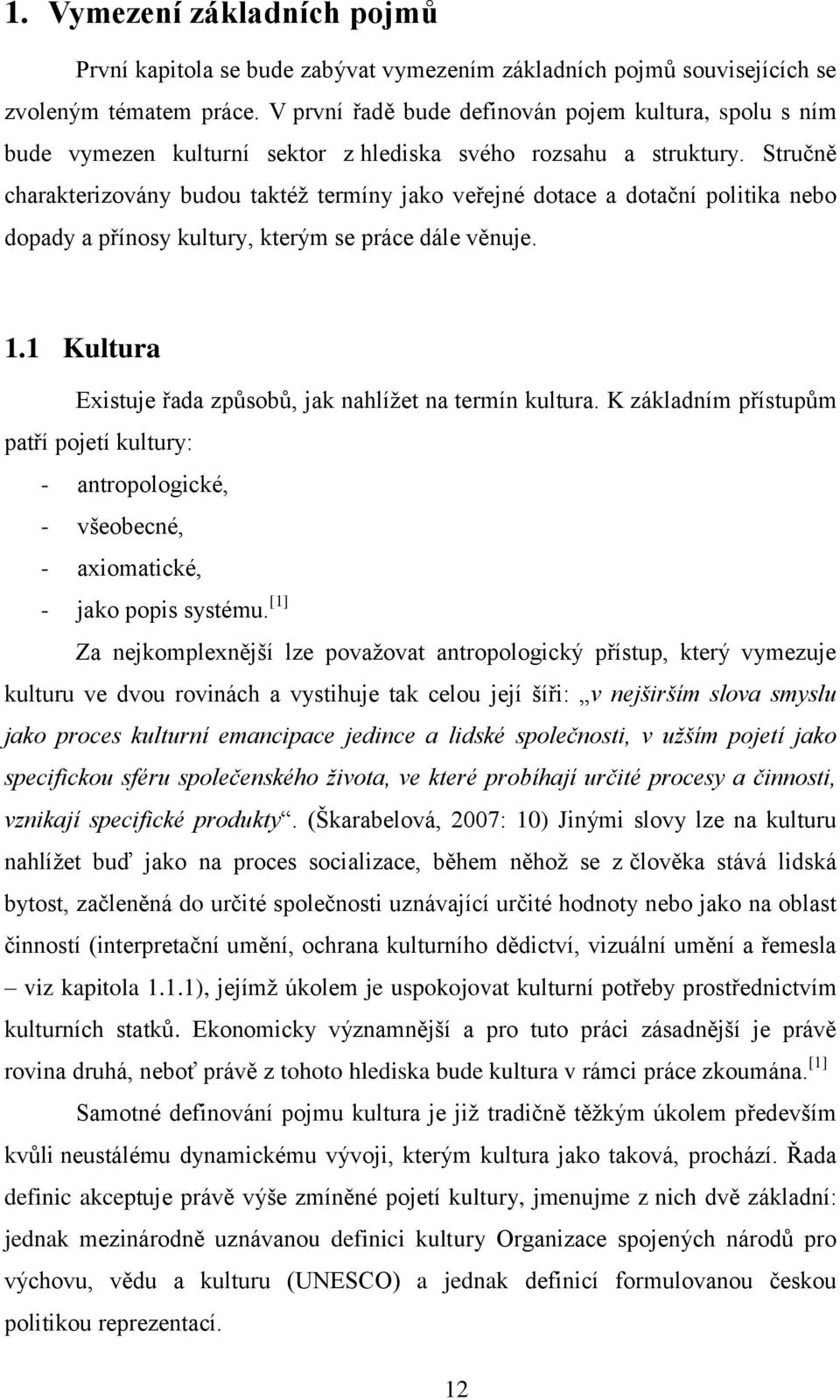 Stručně charakterizovány budou taktéţ termíny jako veřejné dotace a dotační politika nebo dopady a přínosy kultury, kterým se práce dále věnuje. 1.