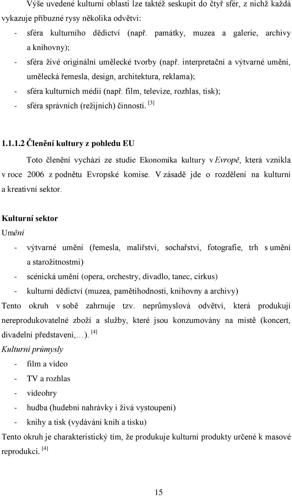 interpretační a výtvarné umění, umělecká řemesla, design, architektura, reklama); - sféra kulturních médií (např. film, televize, rozhlas, tisk); - sféra správních (reţijních) činností. [3] 1.