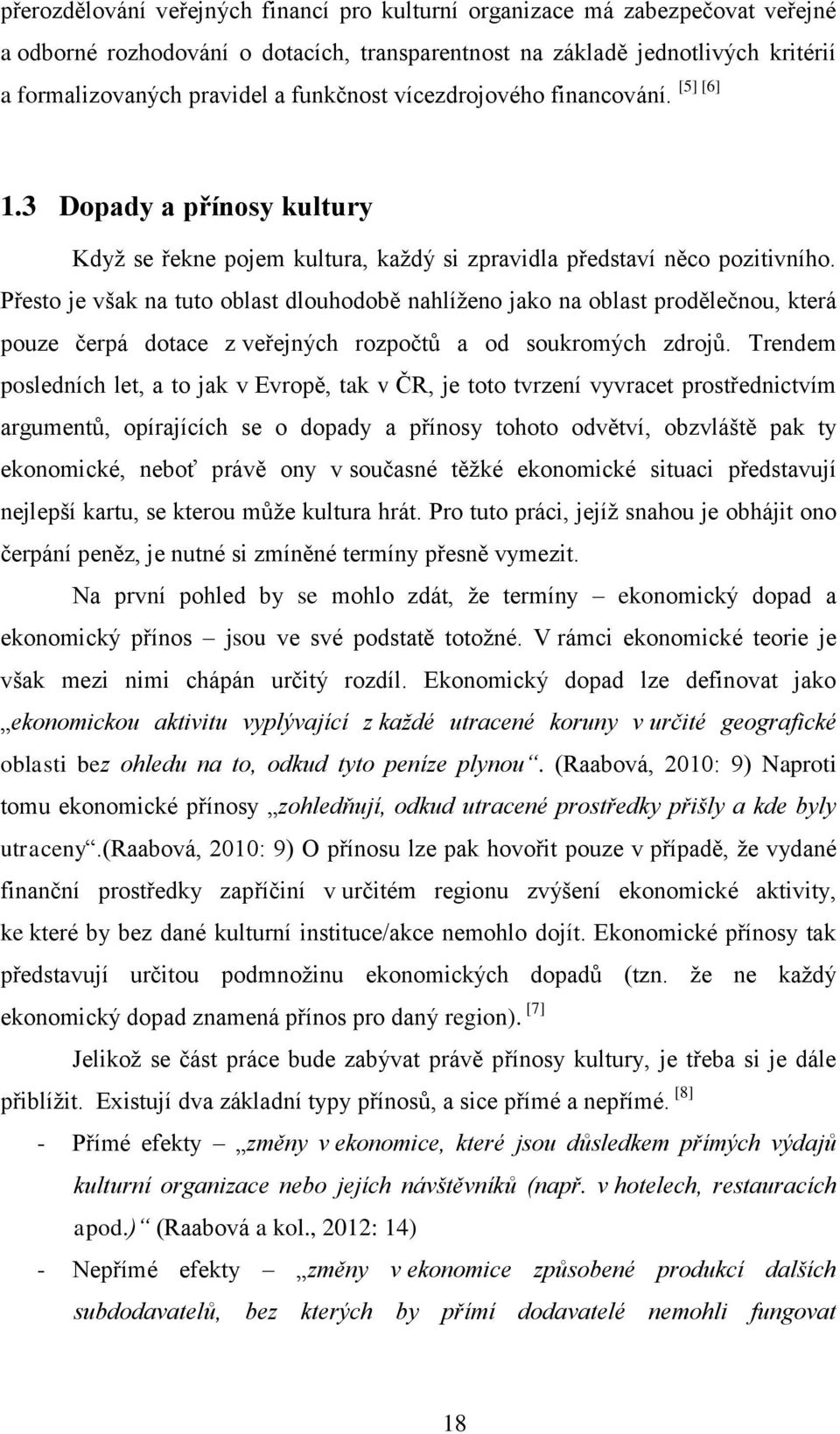 Přesto je však na tuto oblast dlouhodobě nahlíţeno jako na oblast prodělečnou, která pouze čerpá dotace z veřejných rozpočtů a od soukromých zdrojů.