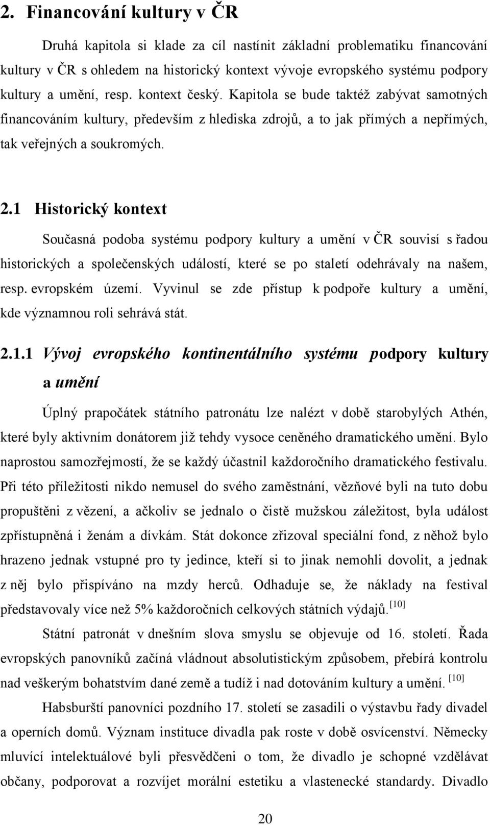 1 Historický kontext Současná podoba systému podpory kultury a umění v ČR souvisí s řadou historických a společenských událostí, které se po staletí odehrávaly na našem, resp. evropském území.