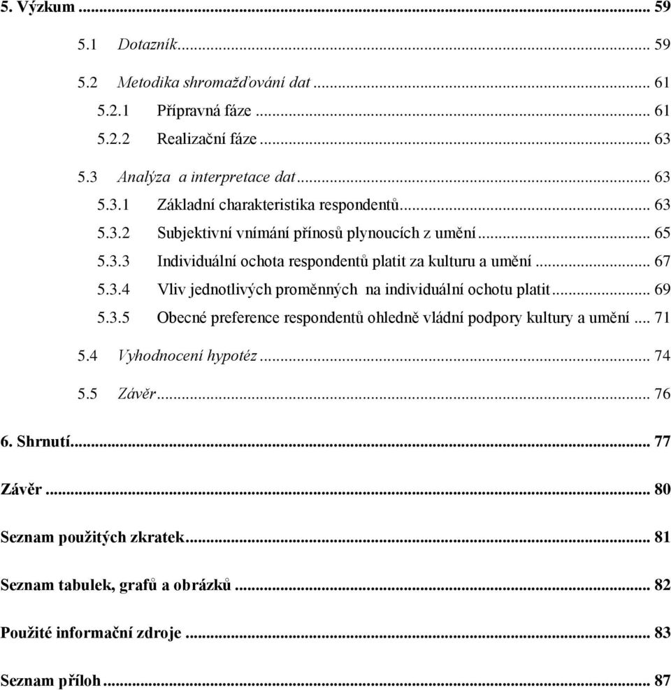 .. 69 5.3.5 Obecné preference respondentů ohledně vládní podpory kultury a umění... 71 5.4 Vyhodnocení hypotéz... 74 5.5 Závěr... 76 6. Shrnutí... 77 Závěr.