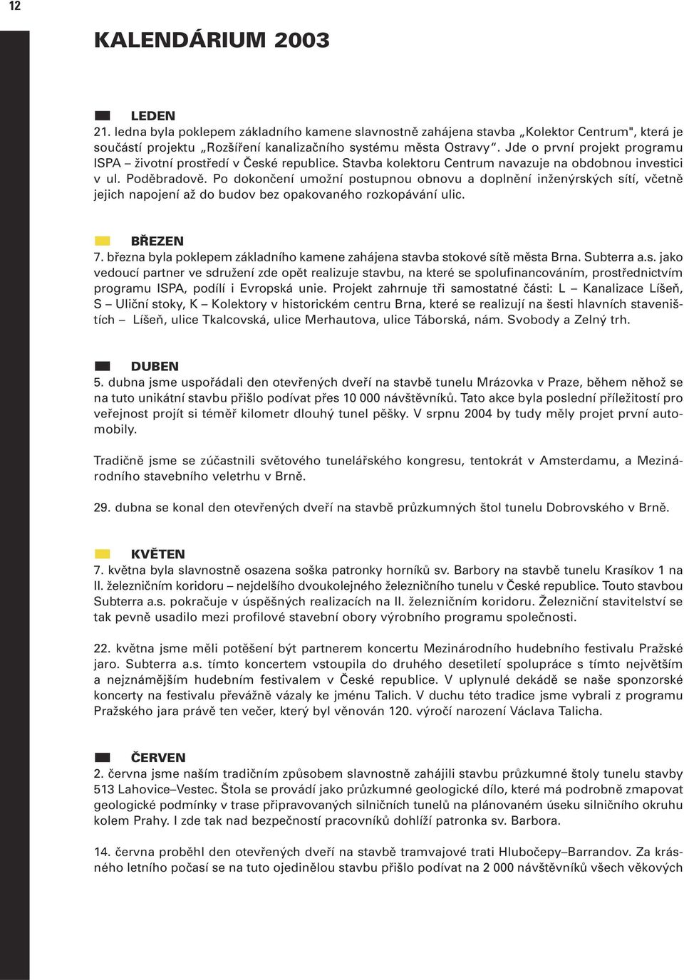 Po dokonãení umoïní postupnou obnovu a doplnûní inïen rsk ch sítí, vãetnû jejich napojení aï do budov bez opakovaného rozkopávání ulic. B EZEN 7.