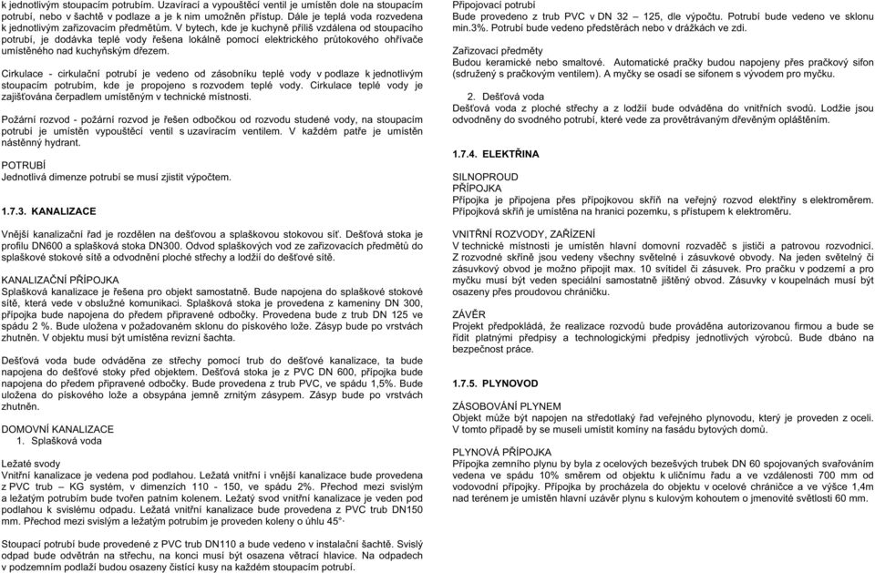 V bytech, kde je kuchyn p íliš vzdálena od stoupacího potrubí, je dodávka teplé vody ešena lokáln pomocí elektrického pr tokového oh íva e umíst ného nad kuchy ským d ezem.