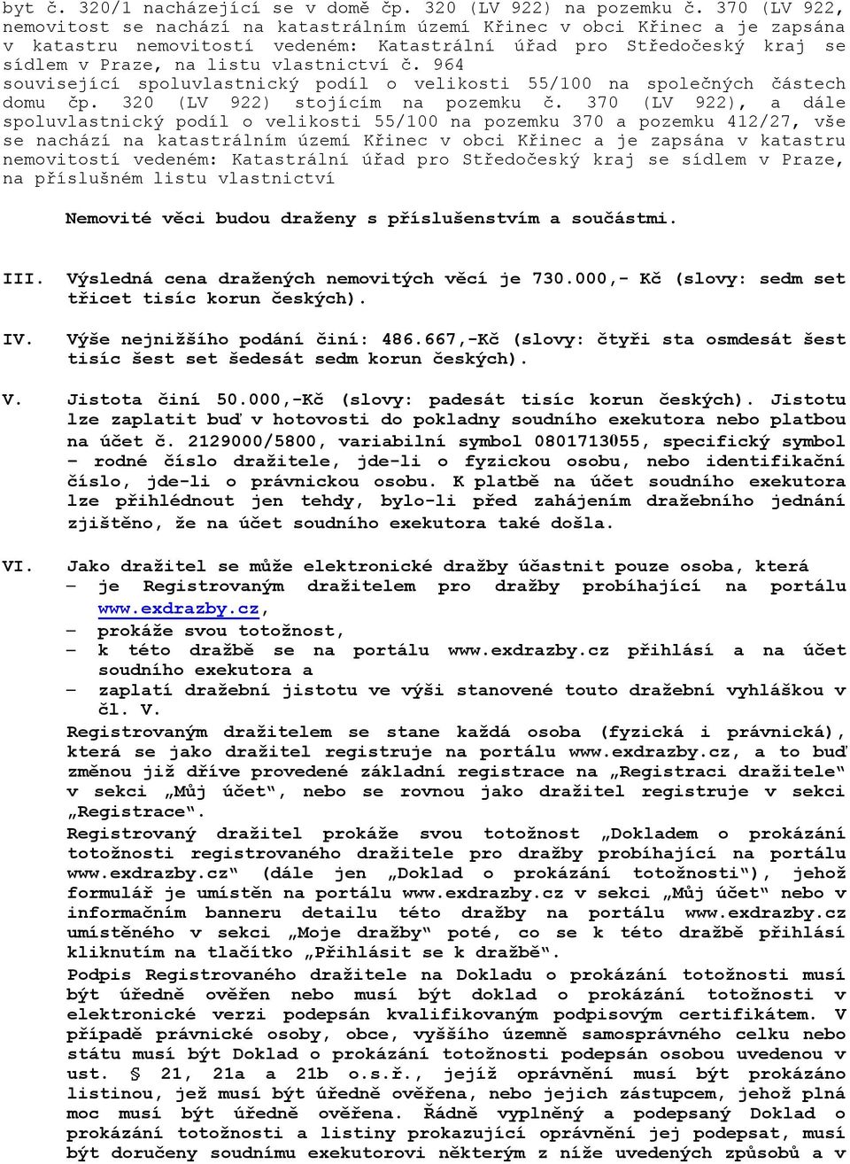 vlastnictví č. 964 související spoluvlastnický podíl o velikosti 55/100 na společných částech domu čp. 320 (LV 922) stojícím na pozemku č.