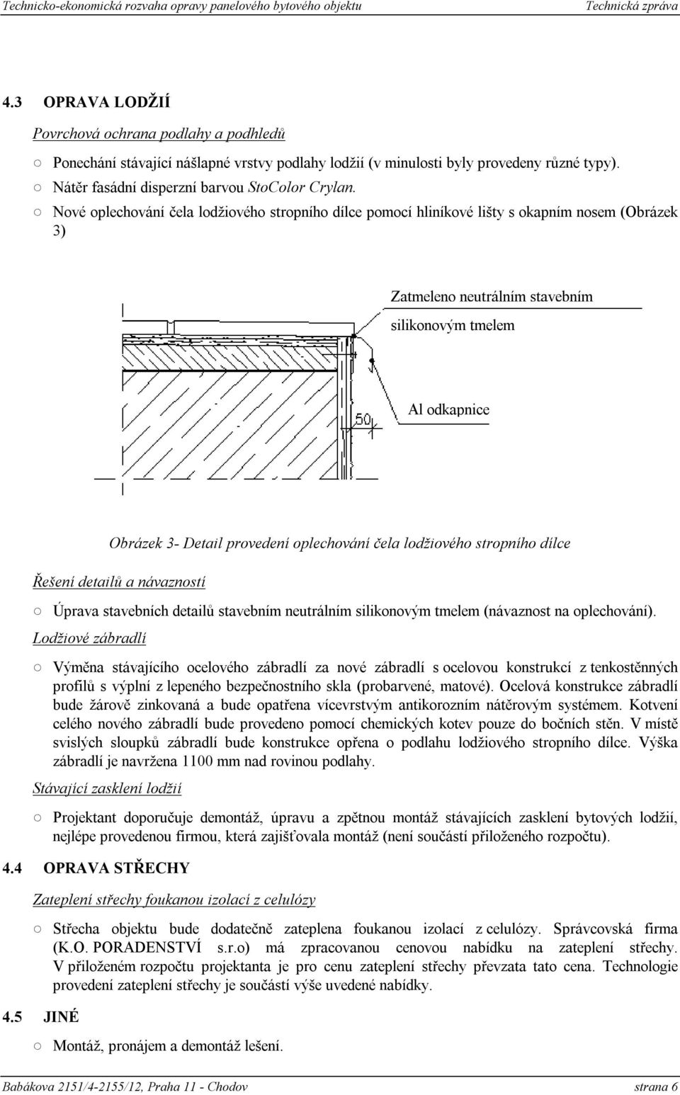 Nové oplechování čela lodžiového stropního dílce pomocí hliníkové lišty s okapním nosem (Obrázek 3) Zatmeleno neutrálním stavebním silikonovým tmelem Al odkapnice Obrázek 3- Detail provedení