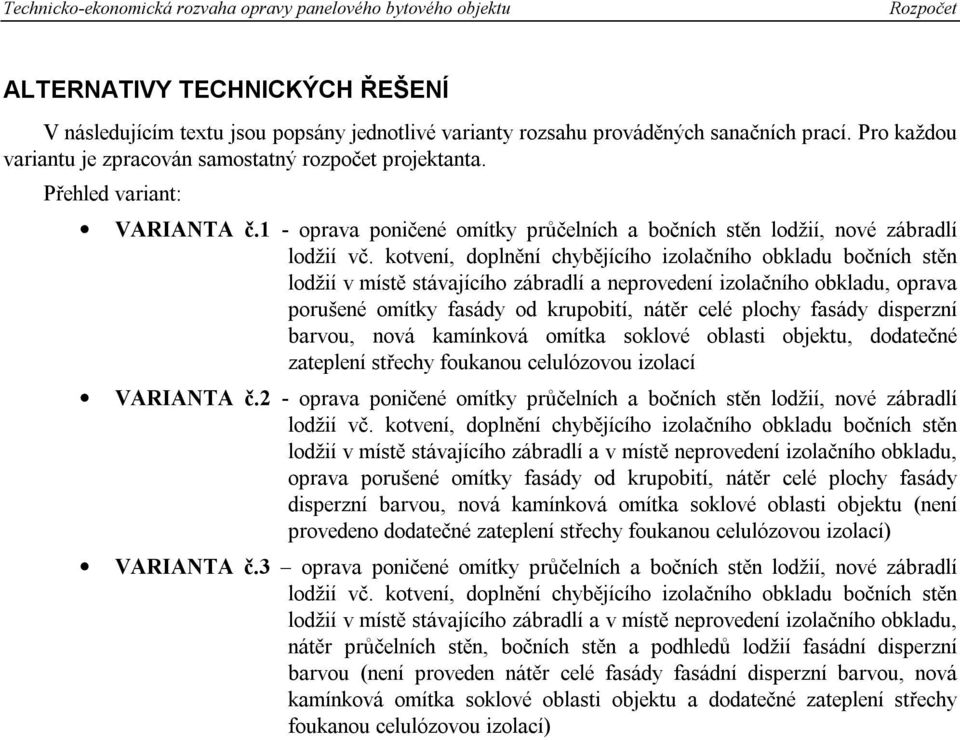 kotvení, doplnění chybějícího izolačního obkladu bočních stěn lodžií v místě stávajícího zábradlí a neprovedení izolačního obkladu, oprava porušené omítky fasády od krupobití, nátěr celé plochy